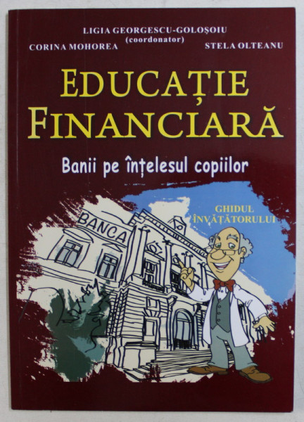 EDUCATIE FINANCIARA - BANII PE INTELESUL COPIILOR de LIGIA GEORGESCU GOLOSOIU , 2011 * PREZINTA HALOURI DE APA