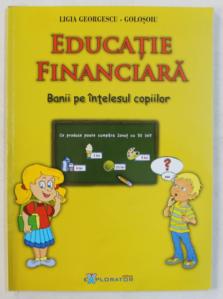 EDUCATIE FINANCIARA  - BANII PE INTELESUL COPIILOR de LIGIA GEORGESCU  - GOLOSOIU , 2013