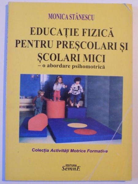 EDUCATIE FIZICA PENTRU PRESCOLARI SI SCOLARI MICI , O ABORDARE PSIHOMOTRICA de MONICA STANESCU , 2002