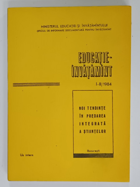 EDUCATIE - INVATAMANT , PUBLICATIE A OFICIULUI DE INFORMARE DOCUMENTARA PENTRU INVATAMANT , NR. I - II , 1984, PENTRU UZ INTERN