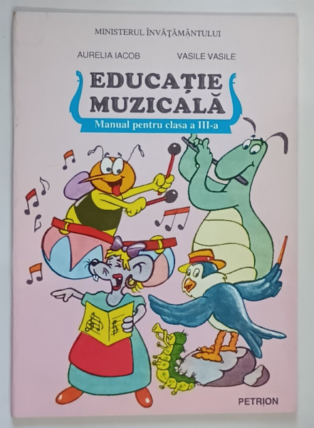 EDUCATIE MUZICALA , MANUAL PENTRU CLASA A III - A de AURELIA IACOB si VASILE VASILE , 1997