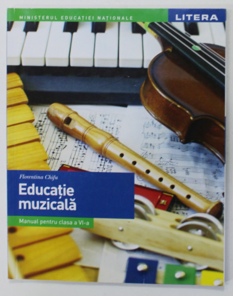 EDUCATIE MUZICALA , MANUAL PENTRU CLASA A VI -A de FLORENTINA CHIFU , 2019