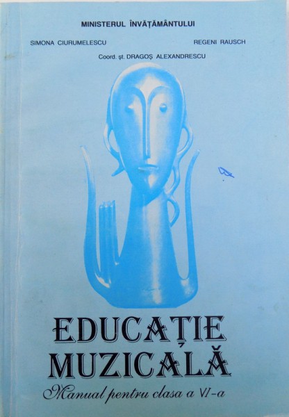 EDUCATIE MUZICALA  - MANUAL PENTRU CLASA A VI - A , de SIMONA CIURUMELESCU si REGENI RAUSCH , 1997