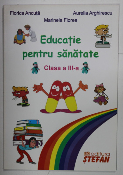 EDUCATIE PENTRU SANATATE , CLASA A - III - A de FLORICA ANCUTA ...MARINELA FLOREA , 2006
