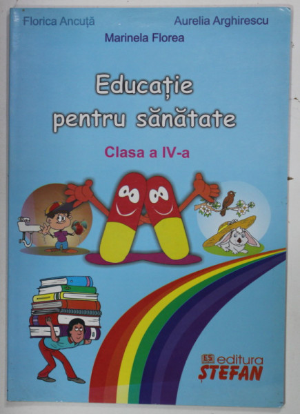 EDUCATIE PENTRU SANATATE , CLASA A - IV-A de FLORICA ANCUTA ...MARINELA FLOREA , 2006