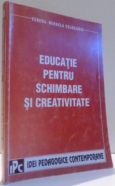 EDUCATIE PENTRU SCHIMBARE SI CREATIVITATE de VENERA - MIHAELA COJOCARU , 2003