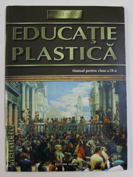 EDUCATIE PLASTICA  - MANUAL PENTRU CLASA A IX-A de ADINA NANU , 2000
