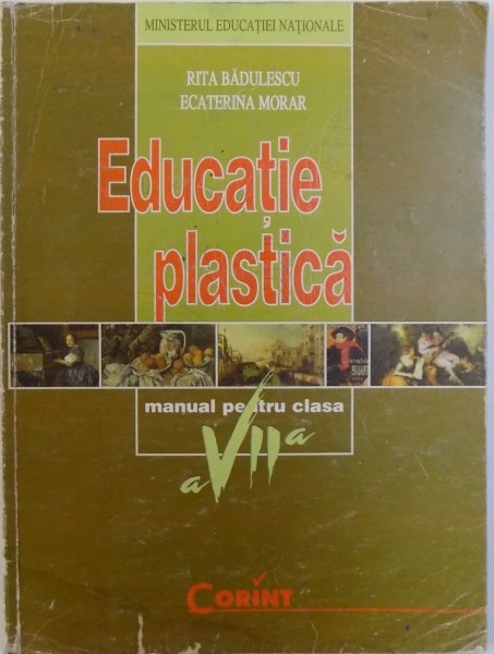 EDUCATIE PLASTICA  - MANUAL PENTRU CLASA A VII - A de RITA BADULESCU si ECATERINA MORAR , 2008