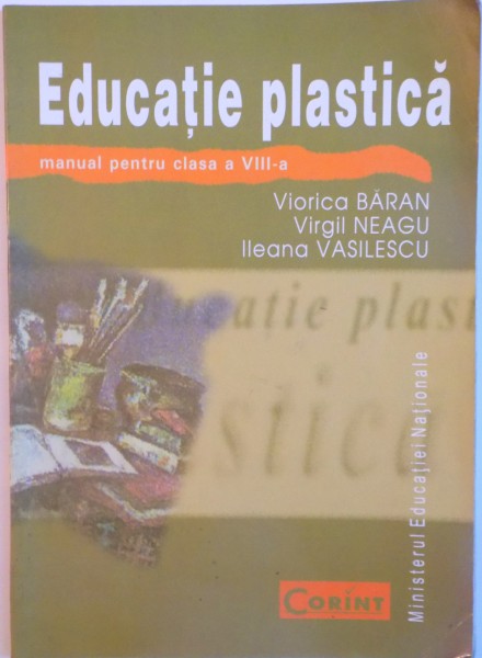 EDUCATIE PLASTICA, MANUAL PENTRU CLASA A VIII-A de VIORICA BARAN, VIRGIL NEAGU, ILEANA VASILESCU, 2000