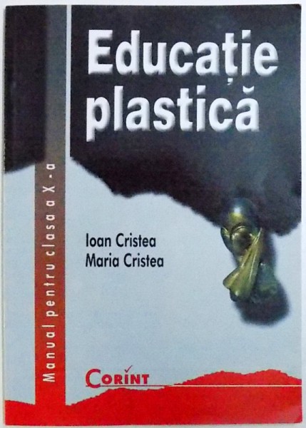EDUCATIE PLASTICA  - MANUAL PENTRU  CLASA A - X-A de IOAN CRISTEA si MARIA CRISTEA , 2000 * PREZINTA HALOURI DE APA