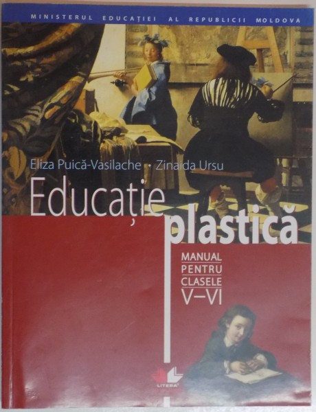 EDUCATIE PLASTICA , MANUAL PENTRU CLASELE V - VI de ELIZA PUICA - VASILACHE , ZINAIDA URSU , 2016