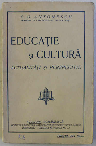 EDUCATIE SI CULTURA - ACTUALITATI SI PERSPECTIVE de G.G. ANTONESCU , 1928