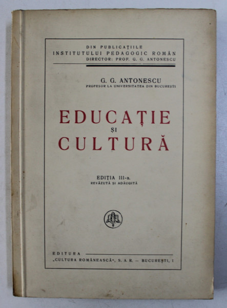EDUCATIE SI CULTURA de G.G. ANTONESCU, EDITIA A III-A REVAZUTA SI ADAUGITA