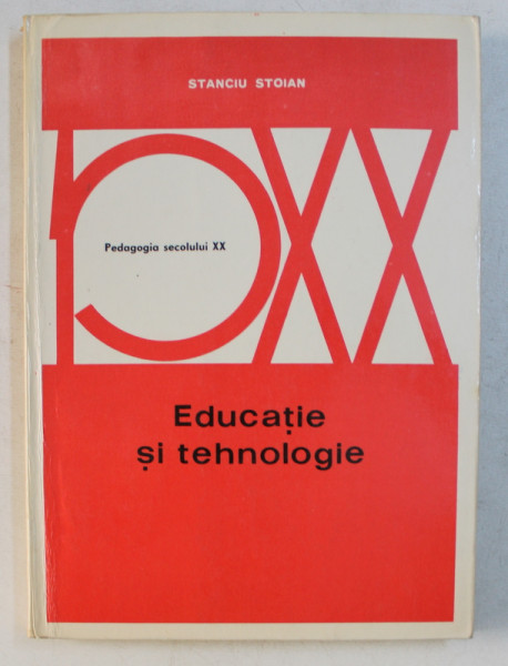 EDUCATIE SI TEHNOLOGIE de STANCIU STOIAN , SERIA ' PEDAGOGIA SECOLULUI XX ' , 1972