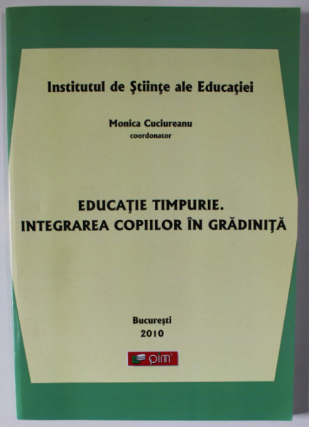 EDUCATIE TIMPURIE . INTEGRAREA COPIILOR IN GRADINITA , coordonator MONICA CUCIUREANU , 2010