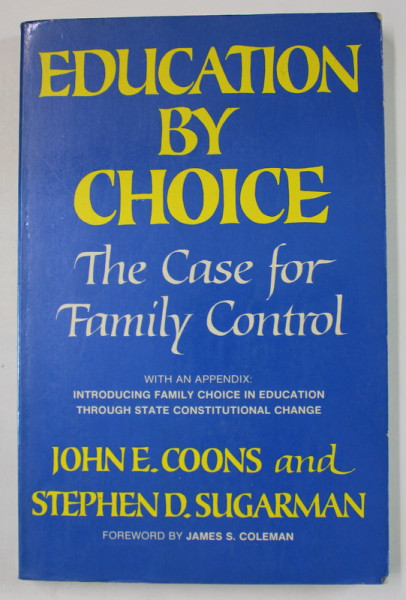 EDUCATION BY CHOICE , THE CASE FOR FAMILY CONTROL by JOHN E. COONS and STEPHEN D. SUGARMAN , 1979