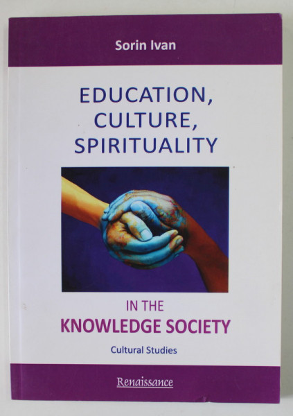 EDUCATION , CULTURE , SPIRITUALITY IN THE KNOWLEGDE SOCIETY , CULTURAL STUDIES by SORIN IVAN , 2012