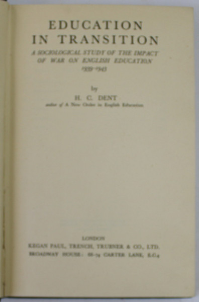 EDUCATION IN TRANSITION , A SOCIOLOGICAL STUDY OF THE IMPACT OF WAR ON ENGLISH EDUCATION 1939 -1943 by H.C. DENT , 1946