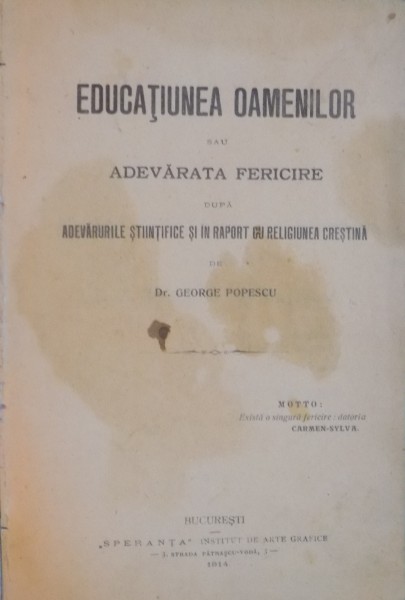 EDUCATIUNEA OAMENILOR SAU ADEVARATA FERICIRE DUPA ADEVARURILE STIINTIFICE SI IN RAPORT CU RELIGIUNEA CRESTINA de GEORGE POPESCU , 1914