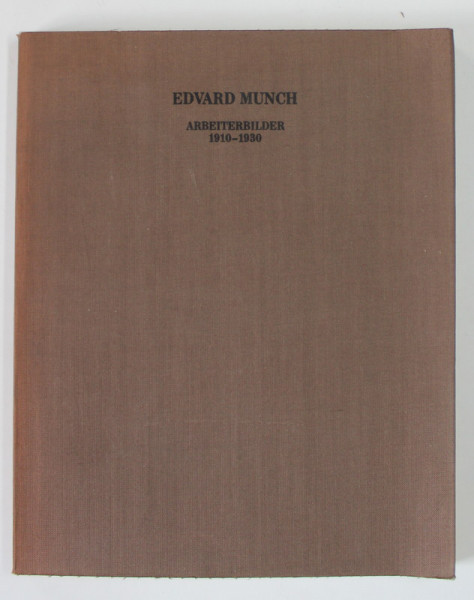 EDVARD MUNCH , ARBEITERBILDER 1910 -1930 , APARUTA 1978