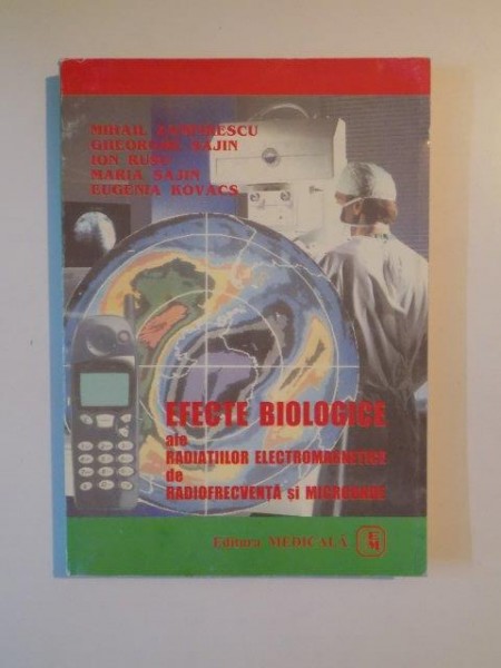 EFECTE BIOLOGICE ALE RADIATIILOR ELECTROMAGNETICE DE RADIOFRECVENTA SI MICROUNDE de MIHAIL ZAMFIRESCU...EUGENIA KOVACS 2000