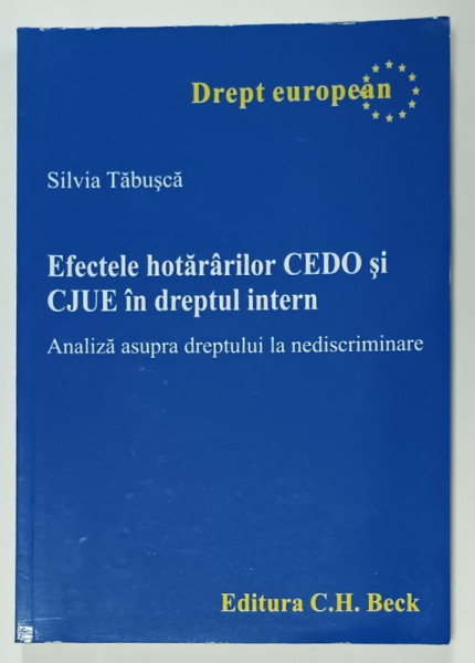 EFECTELE HOTARARILOR CEDO si CJUE IN DREPTUL INTERN , ANALIZA ASUPRA DREPTULUI LA NEDISCRIMINARE de SILVIA TABUSCA , 2012