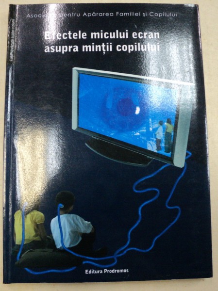 EFECTELE MICULUI ECRAN ASUPRA MINTII COPILULUI  EDITIA  A 2-A  2008