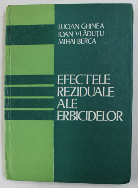 EFECTELE REZIDUALE ALE ERBICIDELOR de LUCIAN GHINEA ...MIHAI BERCA , 1987