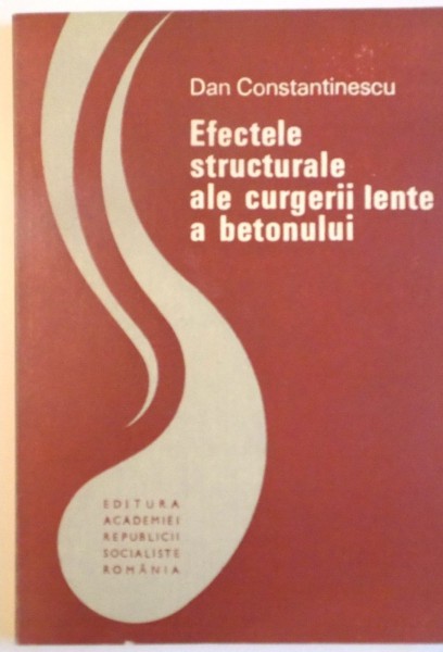 EFECTELE STRUCTURALE ALE CURGERII LENTE A BETONULUI de DAN CONSTANTINESCU, 1985