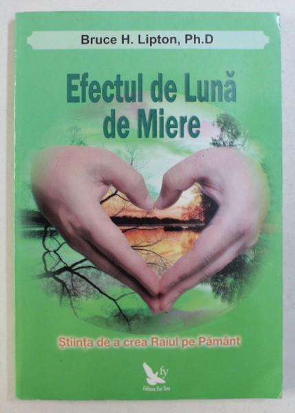 EFECTUL DE LUNA DE MIERE - STIINTA DE A CREA RAIUL PE PAMANT de BRUCE H. LIPTON, 2014