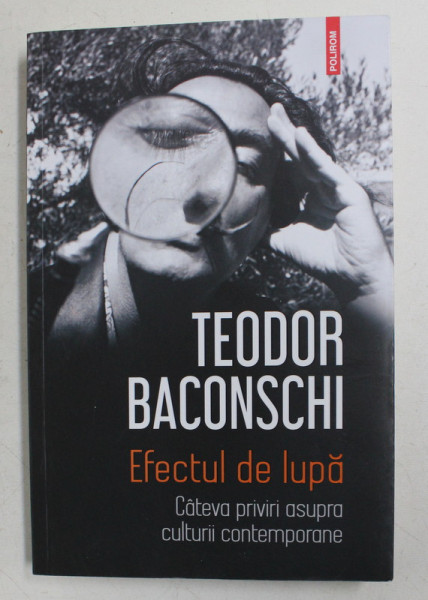 EFECTUL DE LUPA - CATEVA PRIVIRI ASUPRA CULTURII CONTEMPORANE de TEODOR BACONSCHI , 2020