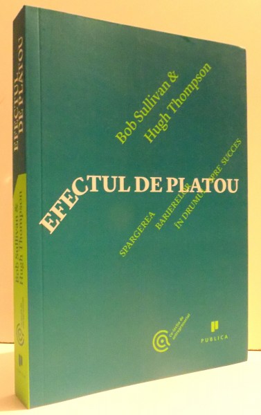 EFECTUL DE PLATOU - SPARGEREA BARIERELOR IN DRUMUL SPRE SUCCES de BOB SULLIVAN &amp; HUGH THOMPSON , 2013