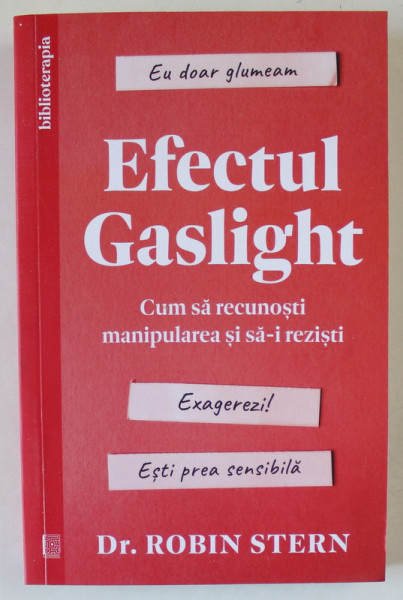 EFECTUL GASLIGHT , CUM SA RECUNOSTI MANIPULAREA SI SA - I REZISTI de ROBIN STERN , 2023