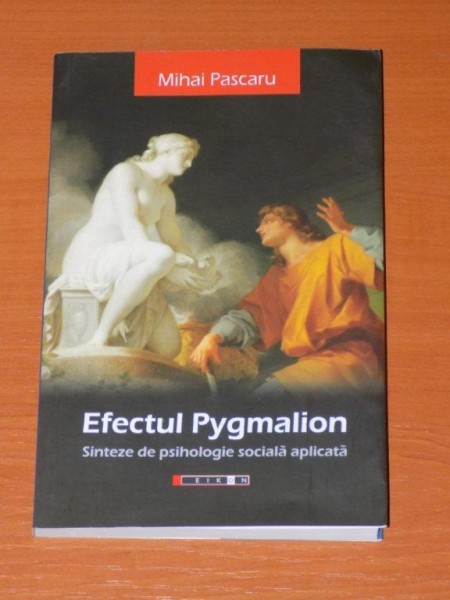 EFECTUL PYGMALION. SINTEZE DE PSIHOLOGIE SOCIALA APLICATA de MIHAI PASCARU  2012