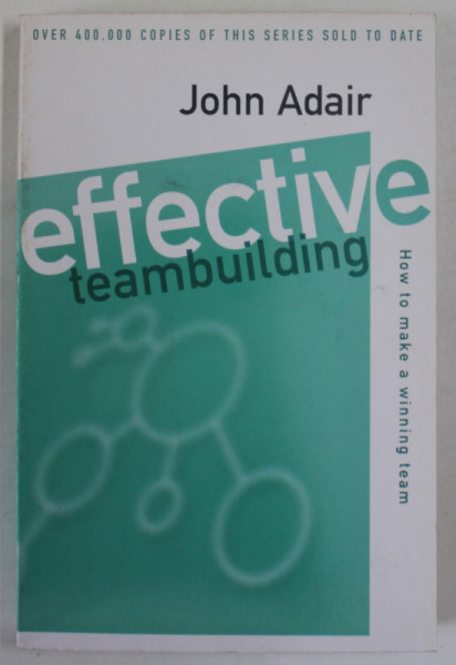 EFFECTIVE TEAMBUILDING by JOHN ADAIR , HOW TO MAKE A WINNING TEAM , 1986