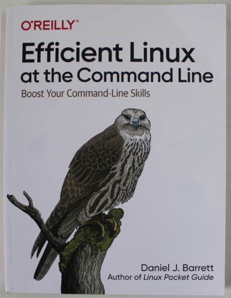 EFFICIENT LINUX AT THE COMAND LINE , BOOST YOUR COMMAND - LINE SKILLS by DANIEL J. BARRETT , 2022