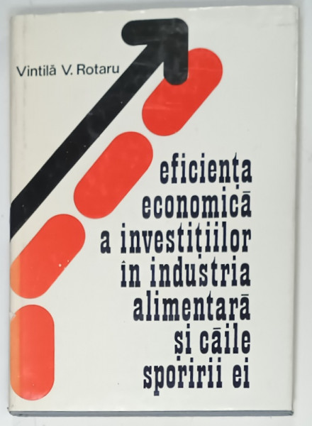 EFICIENTA ECONOMICA A INVESTITIILOR IN INDUSTRIA ALIMENTARA SI CAILE SPORIRII EI de VINTILA V. ROTARU , 1974