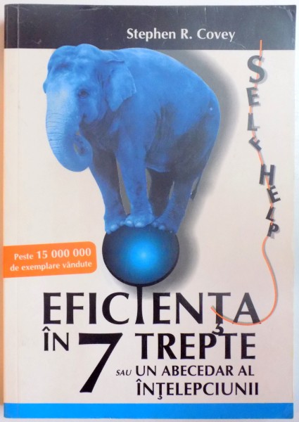 EFICIENTA IN 7 TREPTE SAU UN ABECEDAR AL INTELEPCIUNII de STEPHEN R. COVEY , EDITIA A 9 A REV , 2009