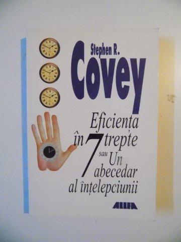 EFICIENTA IN 7 TREPTE SAU UN ABECEDAR AL INTELEPCIUNII de STEPHEN R. COVEY , 2000