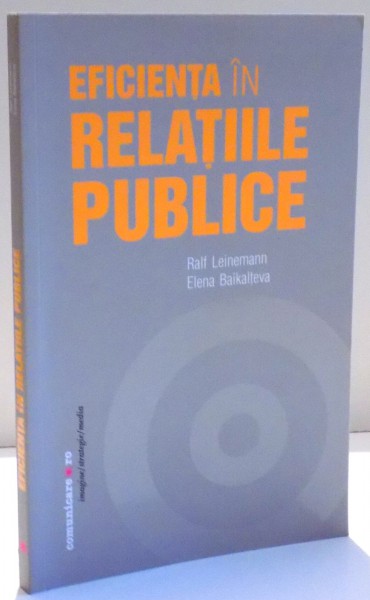 EFICIENTA IN RELATIILE PUBLICE de RALF LEINEMANN SI ELENA BAIKALTEVA , 2007