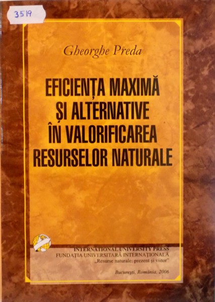 EFICIENTA MAXIMA SI ALTERNATIVE IN VALORIFICAREA RESURSELOR NATURALE de GHEORGHE PREDA, 2006