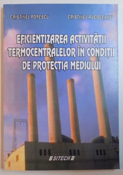 EFICIENTIZAREA ACTIVITATII TERMOCENTRALELOR IN CONDITII DE PROTECTIA MEDIULUI de CRISTINA POPESCU , CRISTINEL RACOCEANU , 2006