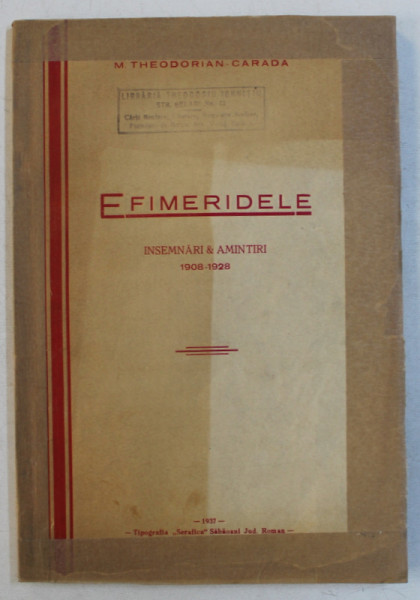 EFIMERIDELE - INSEMNARI SI AMINTIRI 1908 - 1928 de M . THEODORIAN CARADA , 1937