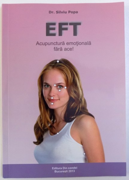 EFT - ACUPUNCTURA EMOTIONALA FARA ACE! de SILVIU POPA, 2013