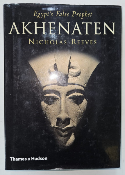 EGIPT 'S FALSE PROPHET  , AKHENATEN by NICHOLAS REEVES , 144 ILLUSTRATIONS , 2001