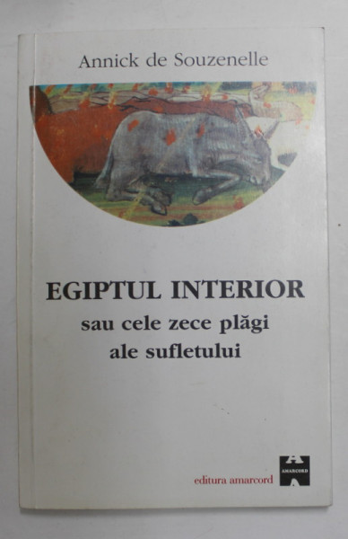 EGIPTUL INTERIOR SAU CELE ZECE PLAGI ALE SUFLETULUI de ANNICK DE SOUZENELLE , 2001 , PREZINTA SUBLINIERI CU CREIONUL