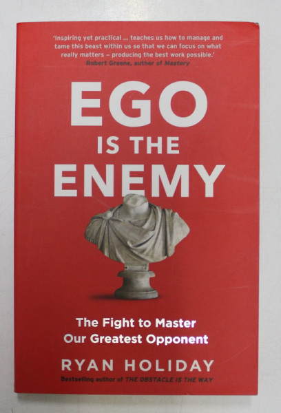 EGO IS THE ENEMY - THE FIGHT TO MASTER OUR GREATEST OPPONENT by RYAN HOLIDAY , 2017