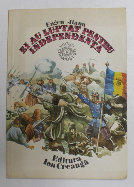 EI AU LUPTAT PENTRU INDEPENDENTA de EUGEN JIANU , coperta VAALENTIN TANASE , 1983 , PREZINTA INSEMNARI PE PAGINA DE TITLU *