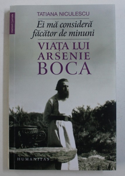 EI MA CONSIDERA FACATOR DE MINUNI - VIATA LUI ARSENIE BOCA de TATIANA NICULESCU , 2018