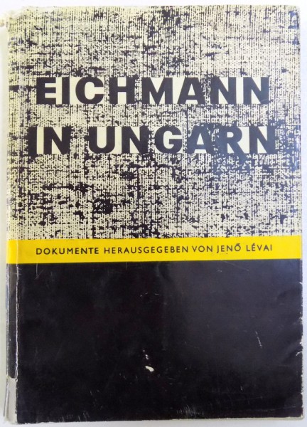 EICHMANN IN UNGARN  - DOKUMENTE HERAUSGEGEBEN von JENO LEVAI , 1961